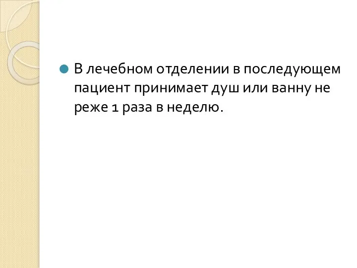 В лечебном отделении в последующем пациент принимает душ или ванну не реже 1 раза в неделю.