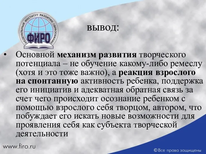 вывод: Основной механизм развития творческого потенциала – не обучение какому-либо ремеслу