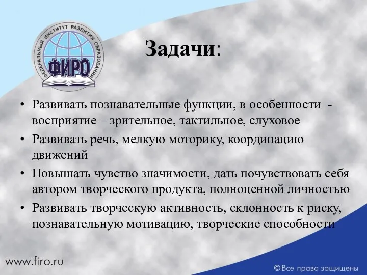 Задачи: Развивать познавательные функции, в особенности - восприятие – зрительное, тактильное,