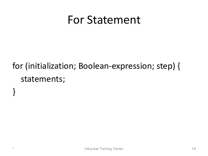 For Statement for (initialization; Boolean-expression; step) { statements; } * Infopulse Training Center