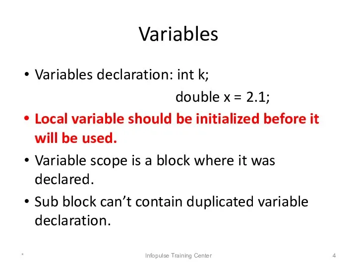 Variables Variables declaration: int k; double x = 2.1; Local variable