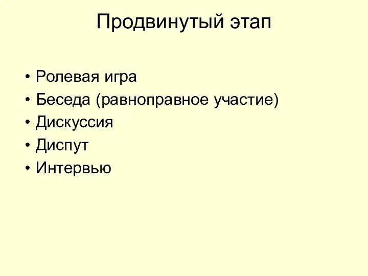 Продвинутый этап Ролевая игра Беседа (равноправное участие) Дискуссия Диспут Интервью