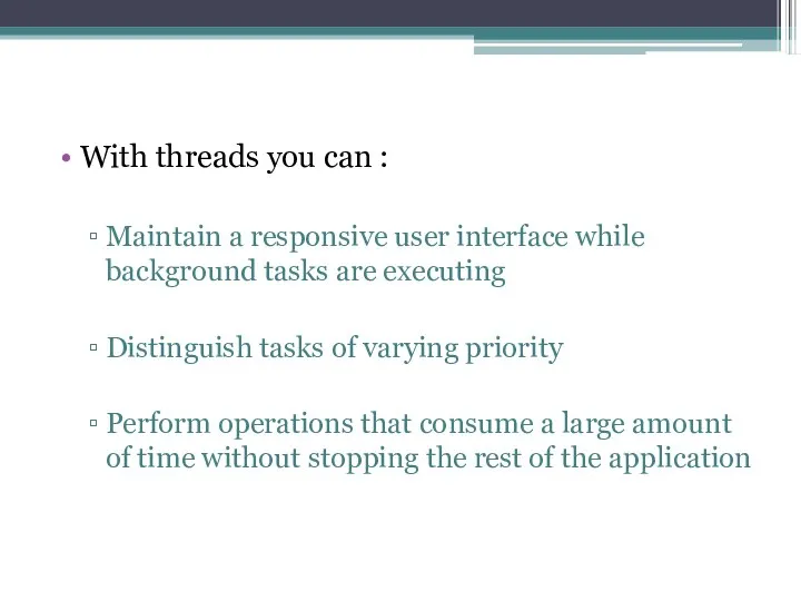 With threads you can : Maintain a responsive user interface while