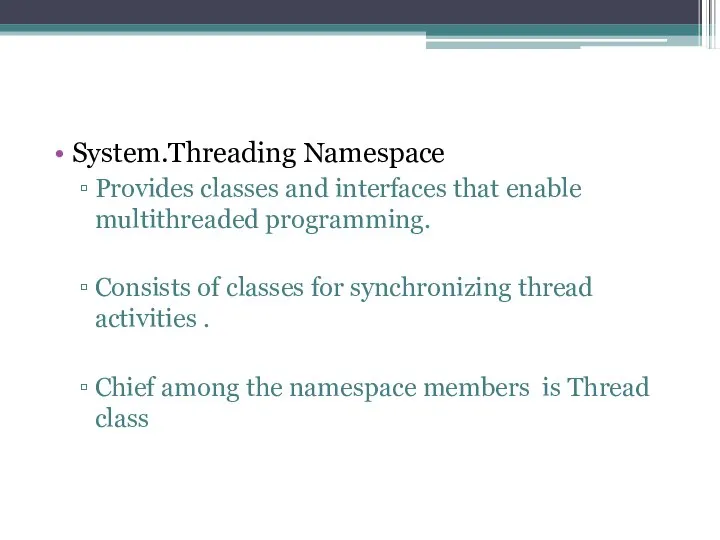 System.Threading Namespace Provides classes and interfaces that enable multithreaded programming. Consists