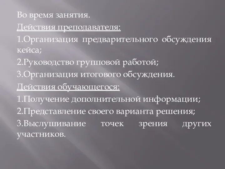 Во время занятия. Действия преподавателя: 1.Организация предварительного обсуждения кейса; 2.Руководство групповой