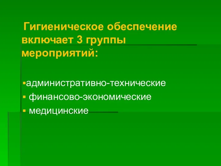 Гигиеническое обеспечение включает 3 группы мероприятий: административно-технические финансово-экономические медицинские