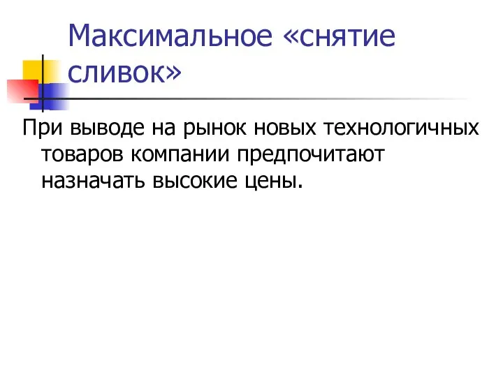 Максимальное «снятие сливок» При выводе на рынок новых технологичных товаров компании предпочитают назначать высокие цены.