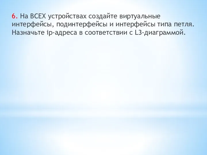 6. На ВСЕХ устройствах создайте виртуальные интерфейсы, подинтерфейсы и интерфейсы типа