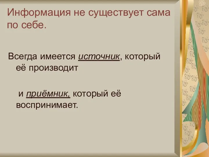 Информация не существует сама по себе. Всегда имеется источник, который её