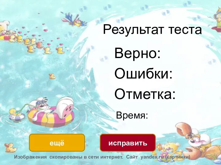 Результат теста Верно: Ошибки: Отметка: Время: ещё исправить Изображения скопированы в сети интернет. Сайт yandex.ru (картинки)