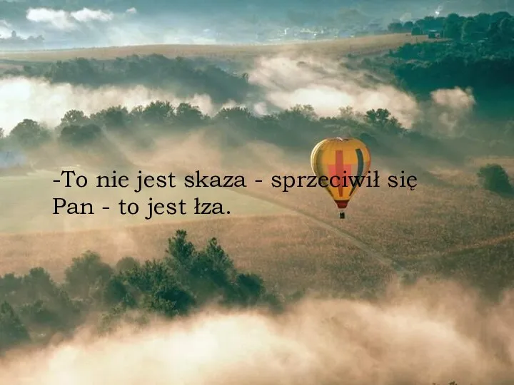 -To nie jest skaza - sprzeciwił się Pan - to jest łza.