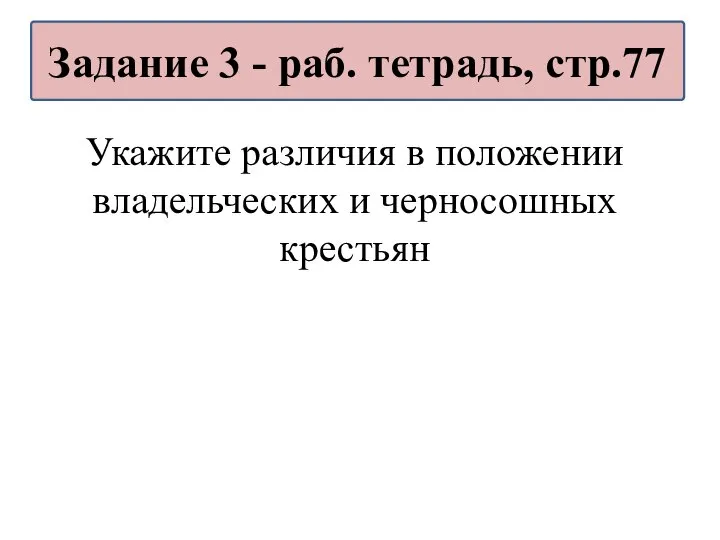 Укажите различия в положении владельческих и черносошных крестьян Задание 3 - раб. тетрадь, стр.77