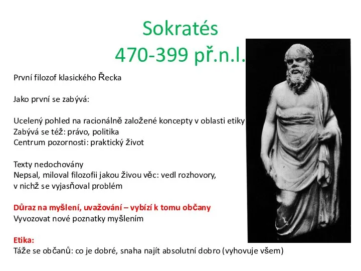 Sokratés 470-399 př.n.l. První filozof klasického Řecka Jako první se zabývá: