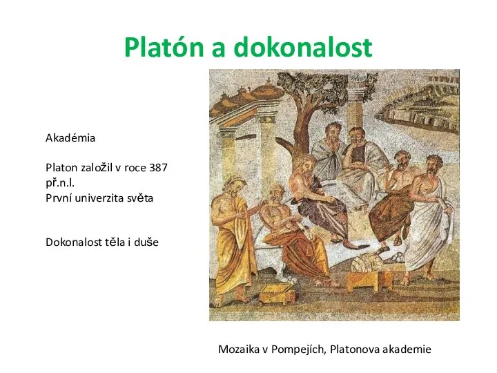 Platón a dokonalost Akadémia Platon založil v roce 387 př.n.l. První