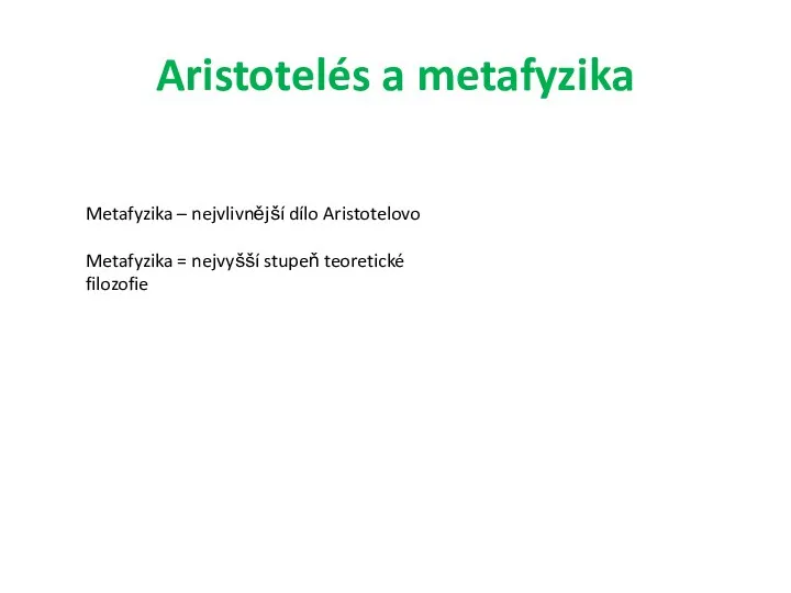 Aristotelés a metafyzika Metafyzika – nejvlivnější dílo Aristotelovo Metafyzika = nejvyšší stupeň teoretické filozofie