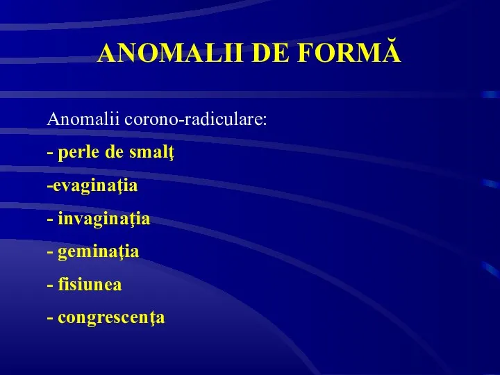 ANOMALII DE FORMĂ Anomalii corono-radiculare: - perle de smalţ -evaginaţia -