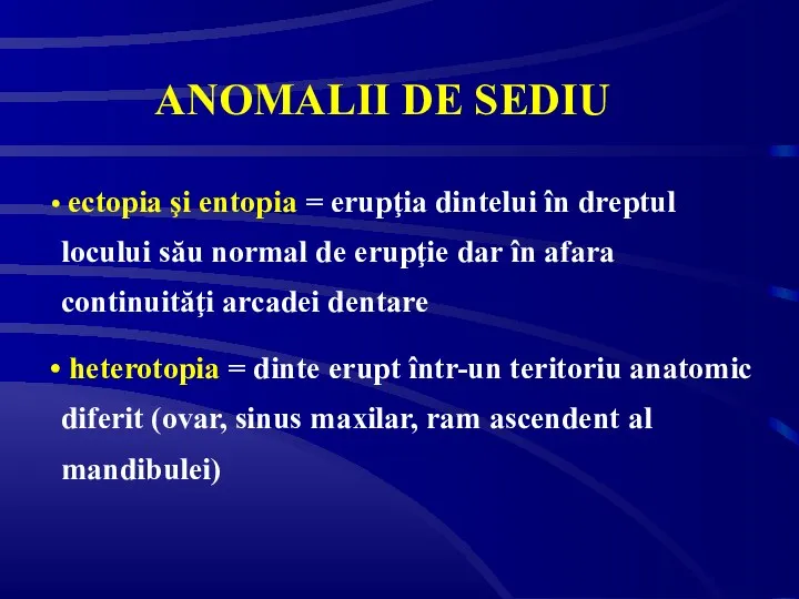 ANOMALII DE SEDIU ectopia şi entopia = erupţia dintelui în dreptul