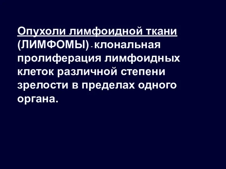 Опухоли лимфоидной ткани (ЛИМФОМЫ) - клональная пролиферация лимфоидных клеток различной степени зрелости в пределах одного органа.