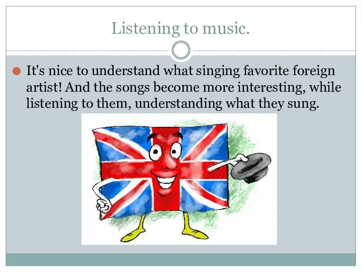 Listening to music. It's nice to understand what singing favorite foreign