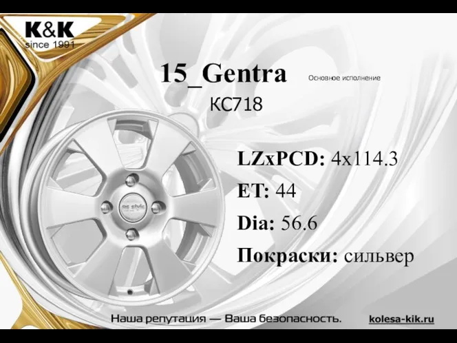 LZxPCD: 4x114.3 ET: 44 Dia: 56.6 Покраски: сильвер 15_Gentra КС718 Основное исполнение