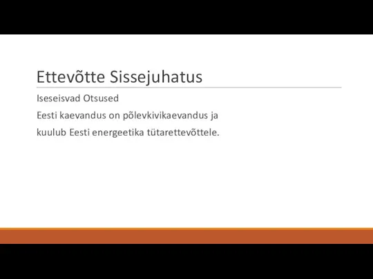 Ettevõtte Sissejuhatus Iseseisvad Otsused Eesti kaevandus on põlevkivikaevandus ja kuulub Eesti energeetika tütarettevõttele.