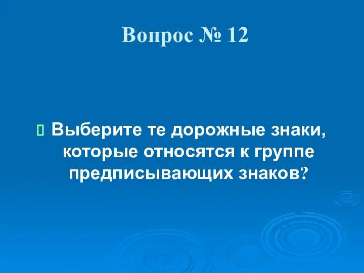 Вопрос № 12 Выберите те дорожные знаки, которые относятся к группе предписывающих знаков?