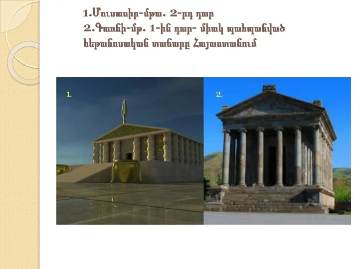 1.Մուսասիր-մթա. 2-րդ դար 2.Գառնի-մթ. 1-ին դար- միակ պահպանված հեթանոսական տաճարը Հայաստանում 1. 2.