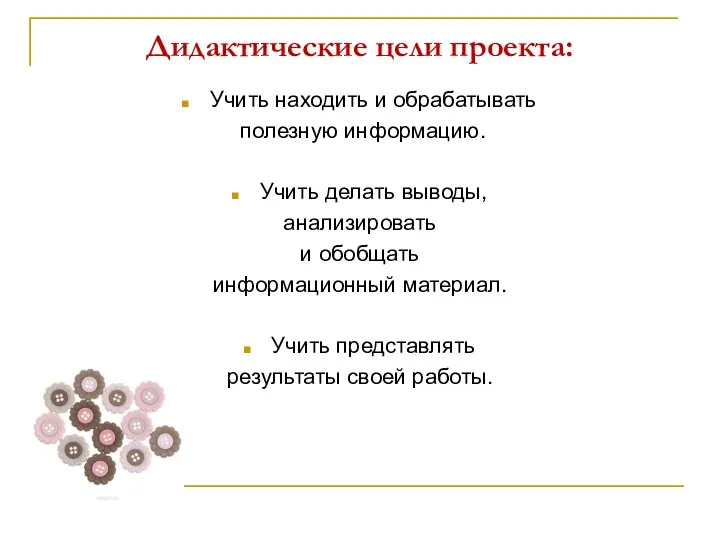 Дидактические цели проекта: Учить находить и обрабатывать полезную информацию. Учить делать