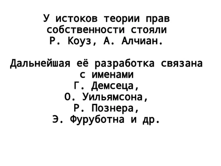 У истоков теории прав собственности стояли Р. Коуз, А. Алчиан. Дальнейшая