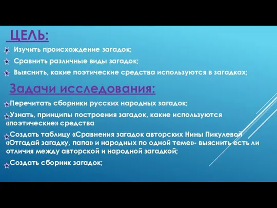 ЦЕЛЬ: Изучить происхождение загадок; Сравнить различные виды загадок; Выяснить, какие поэтические