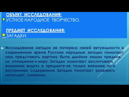 ОБЪЕКТ ИССЛЕДОВАНИЯ: УСТНОЕ НАРОДНОЕ ТВОРЧЕСТВО. ПРЕДМЕТ ИССЛЕДОВАНИЯ: ЗАГАДКИ. Исследование загадок не