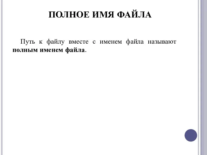 Путь к файлу вместе с именем файла называют полным именем файла. ПОЛНОЕ ИМЯ ФАЙЛА