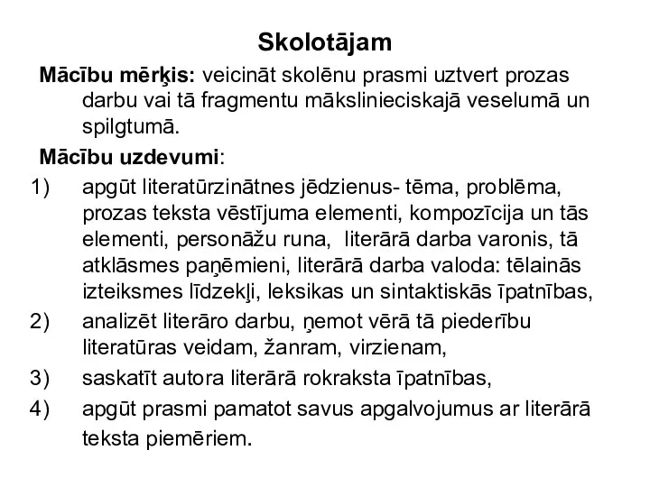 Skolotājam Mācību mērķis: veicināt skolēnu prasmi uztvert prozas darbu vai tā