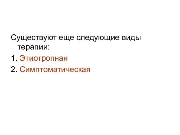 Существуют еще следующие виды терапии: 1. Этиотропная 2. Симптоматическая