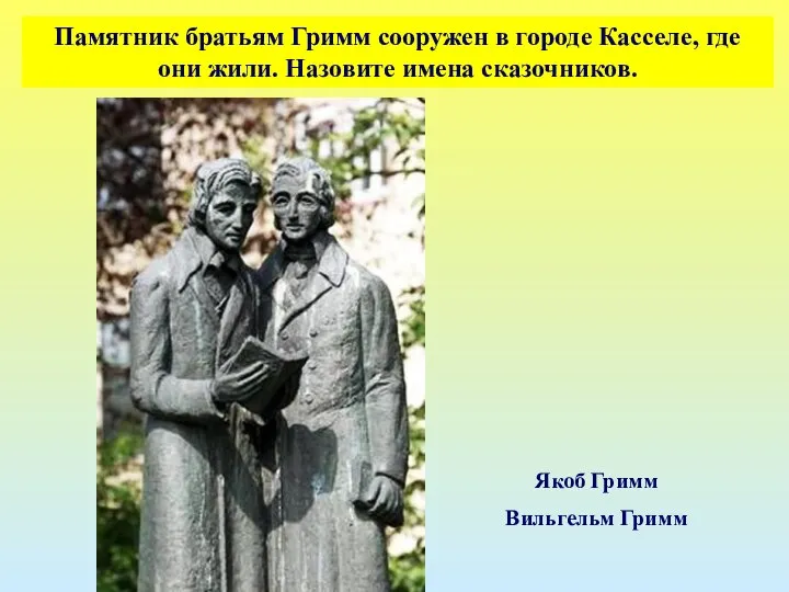 Памятник братьям Гримм сооружен в городе Касселе, где они жили. Назовите