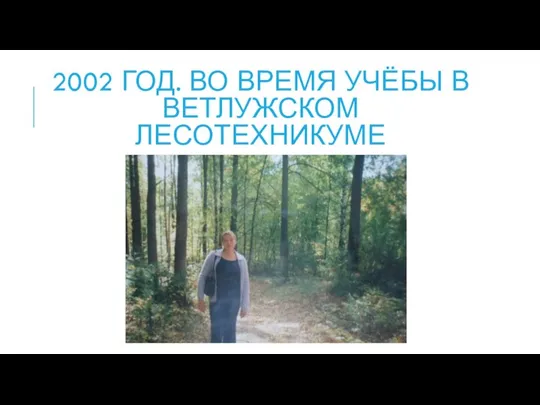 2002 ГОД. ВО ВРЕМЯ УЧЁБЫ В ВЕТЛУЖСКОМ ЛЕСОТЕХНИКУМЕ