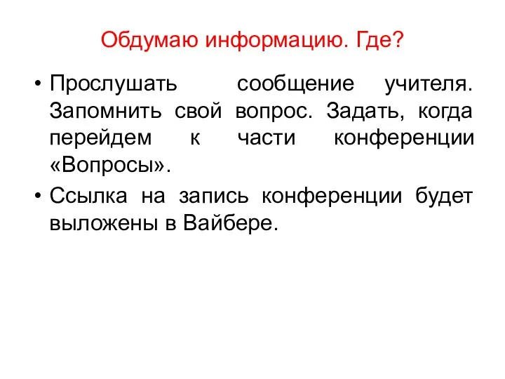 Обдумаю информацию. Где? Прослушать сообщение учителя. Запомнить свой вопрос. Задать, когда