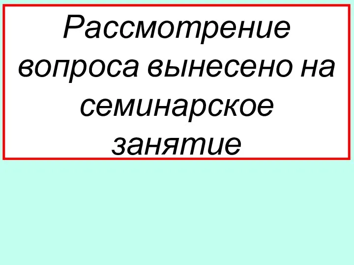 Рассмотрение вопроса вынесено на семинарское занятие