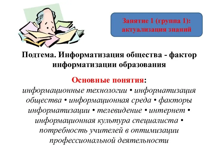 Занятие 1 (группа 1): актуализация знаний Подтема. Информатизация общества - фактор