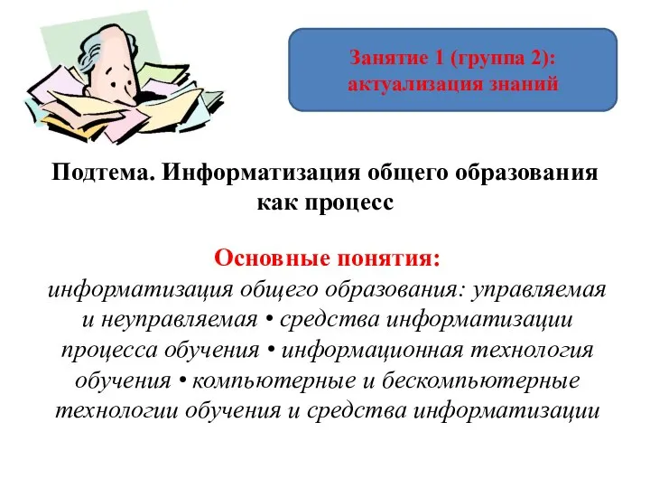 Занятие 1 (группа 2): актуализация знаний Подтема. Информатизация общего образования как