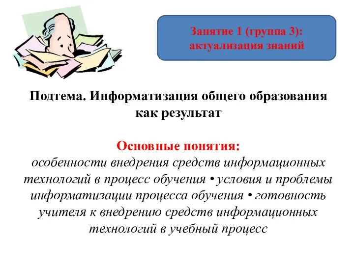 Занятие 1 (группа 3): актуализация знаний Подтема. Информатизация общего образования как