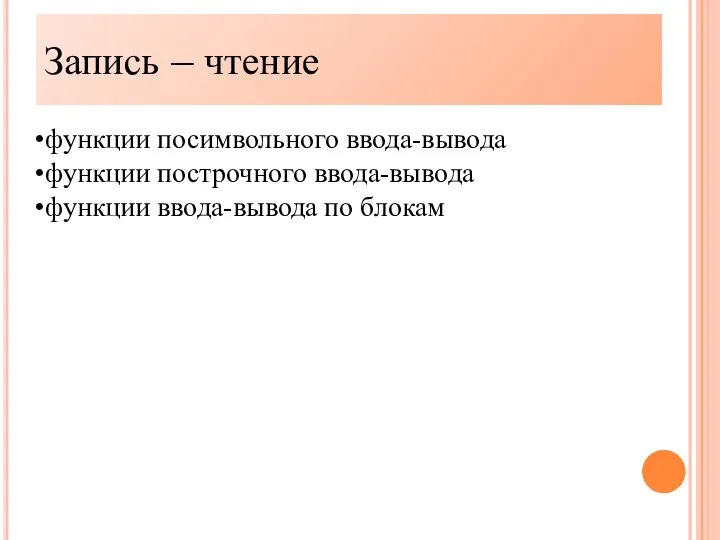 Запись – чтение функции посимвольного ввода-вывода функции построчного ввода-вывода функции ввода-вывода по блокам