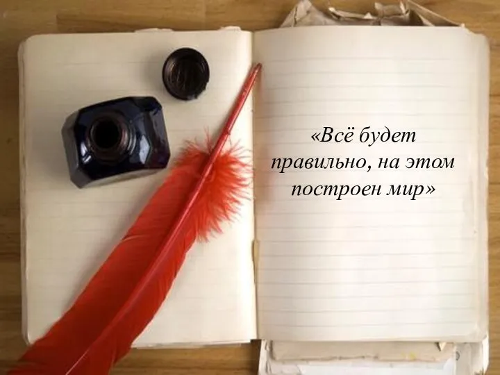 «Всё будет правильно, на этом построен мир»