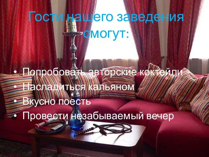 Гости нашего заведения смогут: Попробовать авторские коктейли Насладиться кальяном Вкусно поесть Провести незабываемый вечер