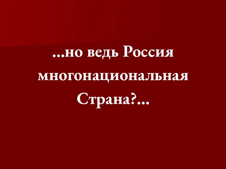 …но ведь Россия многонациональная Страна?…