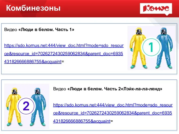 Комбинезоны Видео «Люди в белом. Часть 1» https://sdo.komus.net:444/view_doc.html?mode=sdo_resource&resource_id=7026272430259062834&parent_doc=6935431826666886755&acquaint= Видео «Люди в белом. Часть 2«Лэйк-ла-ла-ленд» https://sdo.komus.net:444/view_doc.html?mode=sdo_resource&resource_id=7026272430259062834&parent_doc=6935431826666886755&acquaint=