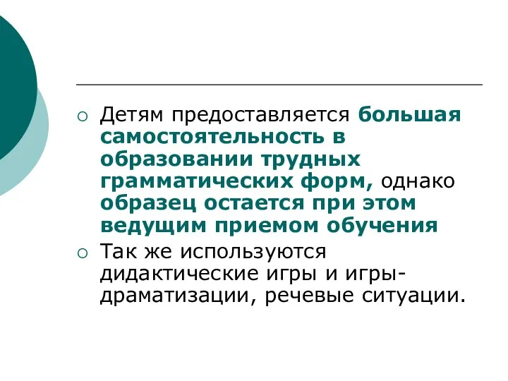 Детям предоставляется большая самостоятельность в образовании трудных грамматических форм, однако образец