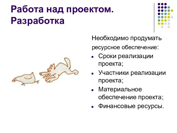 Работа над проектом. Разработка Необходимо продумать ресурсное обеспечение: Сроки реализации проекта;