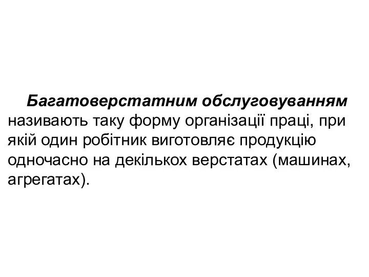 Багатоверстатним обслуговуванням називають таку форму організації праці, при якій один робітник