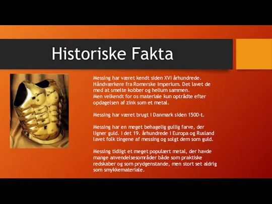 Historiske Fakta Messing har været kendt siden XVI århundrede. Håndværkere fra